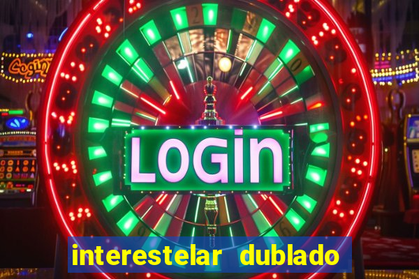 interestelar dublado 4k interestelar filme completo dublado